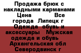 Продажа брюк с накладными карманами › Цена ­ 1 200 - Все города, Липецк г. Одежда, обувь и аксессуары » Мужская одежда и обувь   . Архангельская обл.,Северодвинск г.
